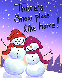 There's Snow Place Like Home!